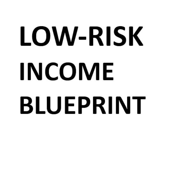 May include: A white background with the black text "LOW-RISK INCOME BLUEPRINT". The text is in a bold, sans-serif font. The image is a simple graphic, possibly for a digital product or online course.
