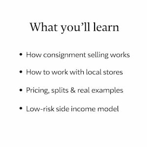 May include: A white background displays black text outlining learning objectives: consignment selling, local store collaboration, pricing examples, and a low-risk income model. The title is "What you'll learn."