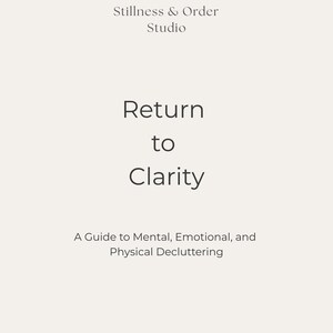 May include: A cream-colored book cover with the text "Stillness & Order Studio" at the top. The title "Return to Clarity" is centered, followed by "A Guide to Mental, Emotional, and Physical Decluttering."