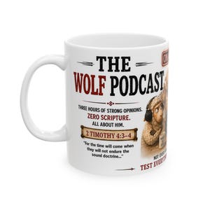 May include: A white ceramic mug featuring the text THE WOLF PODCAST, THREE HOURS OF STRONG OPINIONS. ZERO SCRIPTURE. ALL ABOUT HIM. 2 TIMOTHY 4:3-4, and For the time will come when they will not endure the sound doctrine, with an illustration of a sheep.