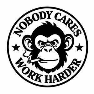May include: Black and white circular graphic featuring a monkey smoking a cigarette. The text "NOBODY CARES" arches above the monkey's head, and "WORK HARDER" is below. Two stars flank the monkey.