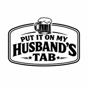 May include: Black and white graphic design with the text "PUT IT ON MY HUSBAND'S TAB" inside a rounded rectangle. A beer mug with foam sits above the text. Two stars flank the word "TAB".