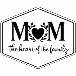 May include: Black and white graphic design featuring the word "MOM" with a heart and leaf design in the center. The phrase "the heart of the family" is written below the word "MOM" in a script font. The design is enclosed in a white hexagon.