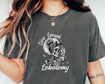 Live, Laugh, Lobotomy. Comfort Colors shirt, Funny shirt for Women, Meme tee for Girlfriend