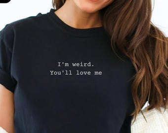 I'm weird. You'll love me Comfort colors shirt, Funny dating t-shirt, Dark humor, Mental health, humorous, positive tee, Minimalist design