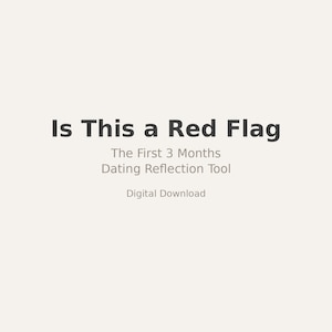 May include: A digital download graphic with the text "Is This a Red Flag" in dark gray. Below, it reads "The First 3 Months Dating Reflection Tool" and "Digital Download" on a light beige background.