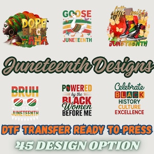 May include: A collection of Juneteenth designs, including graphics with text like "Dope Black Mama," a goose, and "Little Miss Juneteenth." The image also includes the text "DTF Transfer Ready to Press" and "45 Design Option."