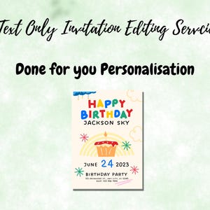 May include: A colorful birthday invitation with the text "Happy Birthday" and the name "Jackson Sky". The invitation includes a cupcake illustration, date, and party details. The text "Text Only Invitation Editing Servcie" and "Done for you Personalisation" are also present.
