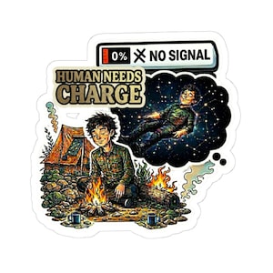 May include: A sticker featuring a cartoon illustration of a person camping. The person sits by a campfire, with a thought bubble showing them floating in space. Text reads "HUMAN NEEDS CHARGE" and "0% NO SIGNAL."