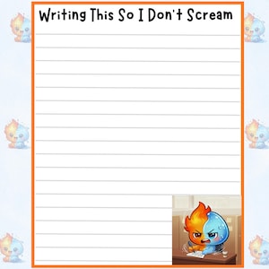 May include: A lined notepad with an orange border and the text "Writing This So I Don't Scream" at the top. A cartoon character with a flame and water design is shown writing at a desk in the bottom right corner. Small cartoon characters are in the background.