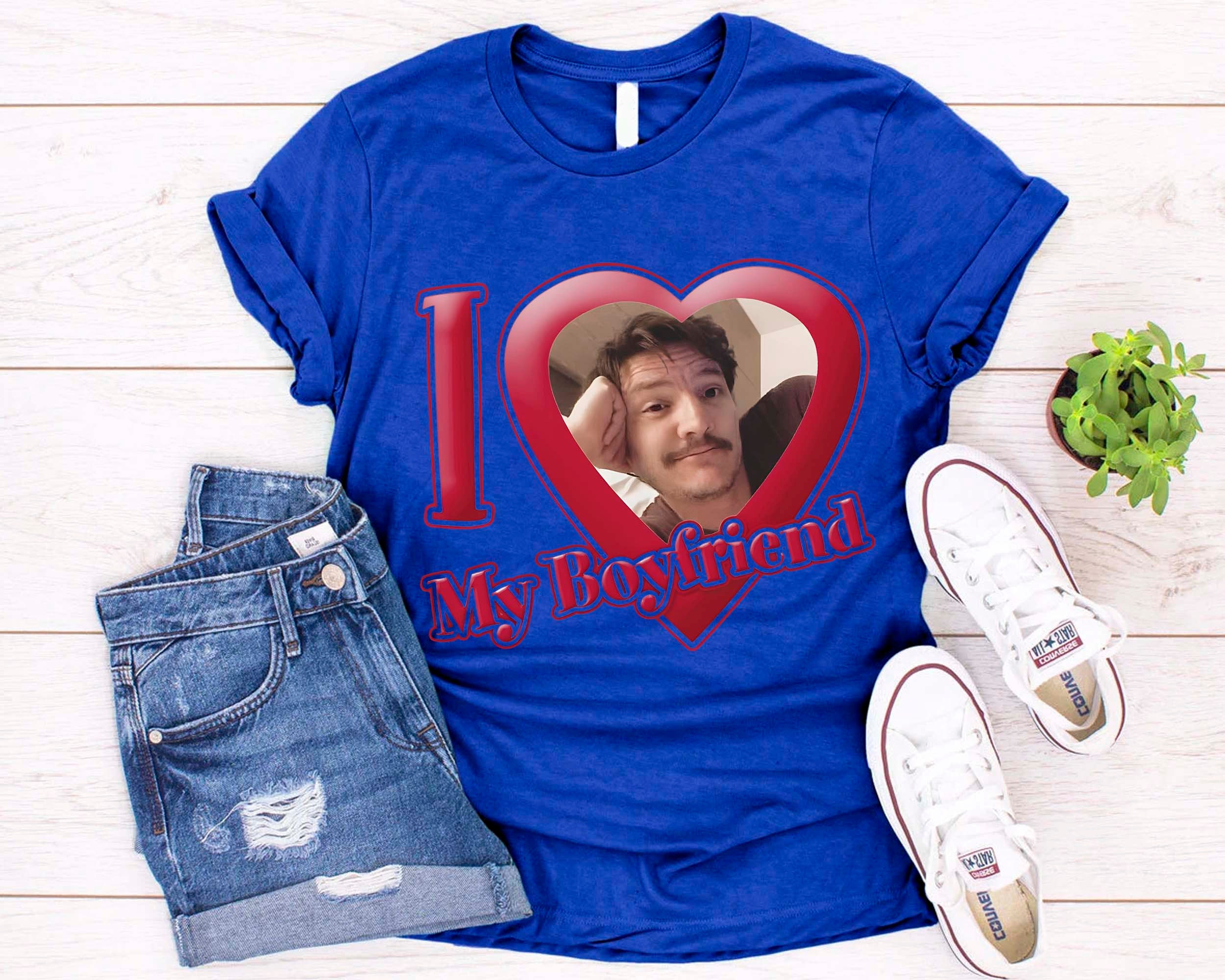 Pedro Pascal Shirt, I love My Boyfriend Shirt, The Last Of Us Shirt