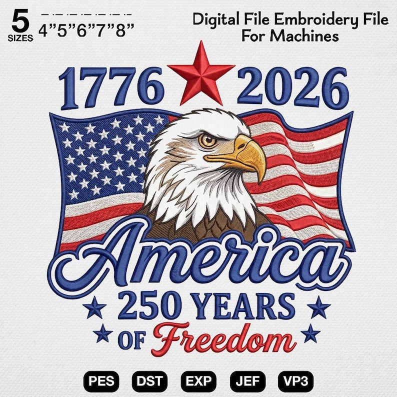 May include: Digital embroidery file design featuring an American flag, an eagle, and the text "1776 2026 America 250 Years of Freedom." The design includes a red star and is available in 5 sizes, from 4" to 8".