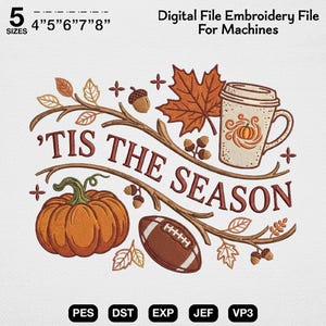 May include: An embroidery design featuring the text 'TIS THE SEASON in brown letters, surrounded by a pumpkin, a football, a coffee cup with a pumpkin graphic, maple leaves, and acorns. The text 5 SIZES 4"5"6"7"8" and file formats are visible.