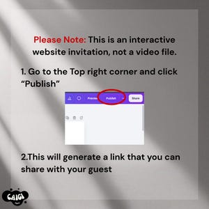 May include: An instructional graphic for an interactive website invitation. Text reads: Please Note: This is an interactive website invitation, not a video file. 1. Go to the Top right corner and click Publish. 2. This will generate a link.