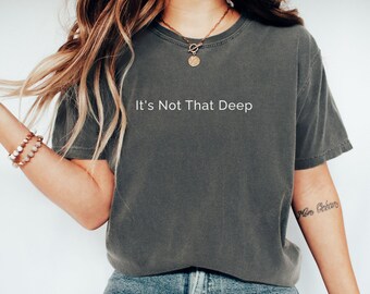 It’s Not That Deep Shirt, Funny Meme Tee, Viral TikTok Shirt, Gen Z Humor Shirt, Trendy Aesthetic Tee , Custom Comfort T-Shirt