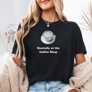 Mentally at the Coffee Shop Shirt, Coffee Lover Tee, Cozy Aesthetic Shirt, Introvert Gift, Relatable Mood Shirt