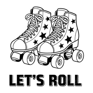 May include: Black and white illustration of a pair of roller skates with star accents. The skates have laces and wheels. The phrase "LET'S ROLL" is printed in bold, block letters below the skates.