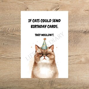May include: A birthday card with the text "IF CATS COULD SEND BIRTHDAY CARDS, THEY WOULDN'T." features a watercolour illustration of a grumpy cat wearing a party hat. The cat is brown and white with a stern expression.