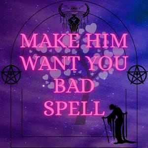 May include: A purple graphic with the text "MAKE HIM WANT YOU BAD SPELL" in pink neon. The image includes a silhouette of a person, a pentagram, and a tree with heart-shaped leaves, all set against a starry background.