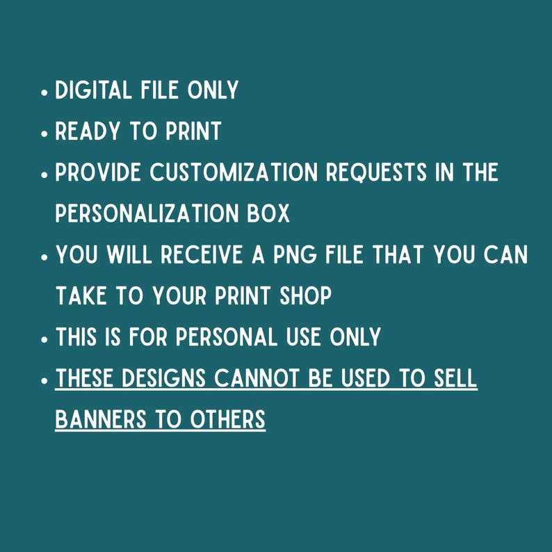 May include: Text on a teal background. The text includes: "DIGITAL FILE ONLY", "READY TO PRINT", "PROVIDE CUSTOMIZATION REQUESTS IN THE PERSONALIZATION BOX", "YOU WILL RECEIVE A PNG FILE", "THIS IS FOR PERSONAL USE ONLY".