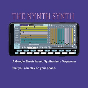 May include: A smartphone screen displays a synthesizer interface with the text "THE NYNTH SYNTH." The interface features various controls and a visual representation of sound waves. The text at the bottom reads, "A Google Sheets based Synthesizer / Sequencer that you can play on your phone."