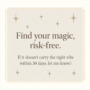 May include: A cream-coloured card with the text "Find your magic, risk-free." and "If it doean't carry the right vibe within 30 days; let me know!" in a dark brown font. The card is decorated with gold starbursts.