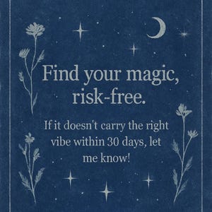 May include: Dark blue background with white text that reads "Find your magic, risk-free." Additional text states "If it doesn't carry the right vibe within 30 days, let me know!" Decorative floral and celestial elements.