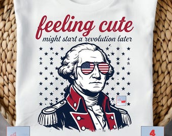 Funny 4th of July PNG Feeling Cute Might Start a Revolution Later PNG Sarcastic Feminist T Shirt Design Retro Girly Sublimation Clipart