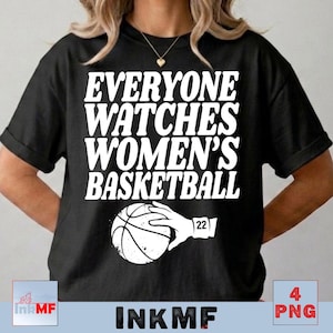 May include: A black short-sleeved t-shirt featuring the white text "EVERYONE WATCHES WOMEN'S BASKETBALL" in a bold, sans-serif font. Below the text is a white graphic of a hand holding a basketball, with the number "22" on a wristband.
