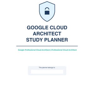 May include: A white study planner with the text "GOOGLE CLOUD ARCHITECT STUDY PLANNER" in navy blue. The planner includes a shield icon with a lock and the text "This planner belongs to:" with a blank space for the owner's name.