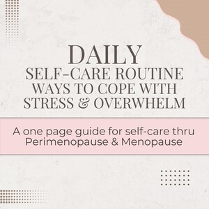 May include: A one-page informational guide titled DAILY SELF-CARE ROUTINE WAYS TO COPE WITH STRESS & OVERWHELM. The document includes the subtitle A one page guide for self-care thru Perimenopause & Menopause, presented on a light background.