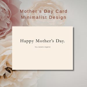 May include: A minimalist Mother's Day card with the text "Happy Mother's Day." and "You raised a legend." The card is cream-colored with a floral background in shades of pink and cream.