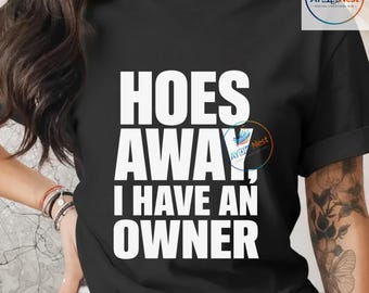 Hoes Away I Have an Owner Funny Unhinged Meme Gen Z Couple T-Shirt Funny Unhinged Meme Couple png Gen Z Viral Humor Design ,Digital Download