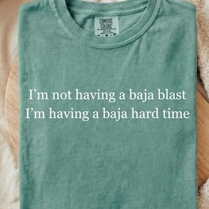 Comfort Colors T-Shirt: I'm Not Having a Baja Blast, I'm Experiencing a Baja Hard Time