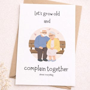 May include: A greeting card with the text "Let's grow old and complain together about everything." The card features an illustration of an elderly couple on a bench. The card is 5"x7" in size and is a digital download.