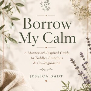 May include: A book cover with the title "Borrow My Calm" in dark green lettering. The subtitle reads "A Montessori-Inspired Guide to Toddler Emotions & Co-Regulation." The cover features floral accents and a neutral color palette.