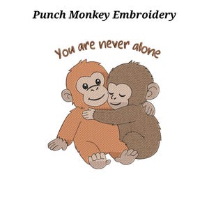 May include: Embroidered design featuring two hugging monkeys in shades of brown and orange. The text "You are never alone" is arched above the monkeys. The text "Punch Monkey Embroidery" is above the monkeys.