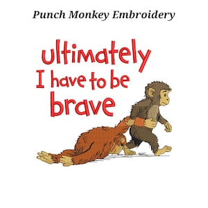 May include: An embroidered design featuring two cartoon monkeys on a white background. One monkey is pulling the other, with the text "Ultimately I have to be brave" in red above the monkeys. The text "Punch Monkey Embroidery" is at the top.