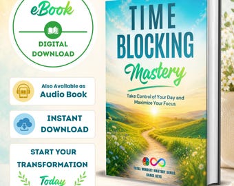 Time Blocking Mastery: Take Control of Your Day and Maximize Your Focus