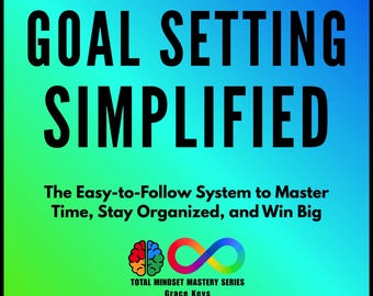 Goal Setting Simplified: The Easy-to-Follow System to Master Time, Stay Organized, and Win Big