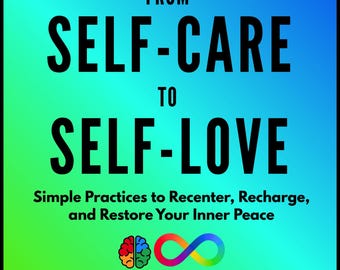 From Self-Care to Self-Love: Simple Practices to Recenter, Recharge, and Restore Your Inner Peace