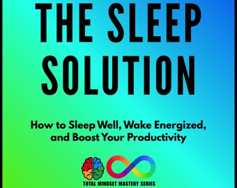 The Sleep Solution: How to Sleep Well, Wake Energized, and Boost Your Productivity