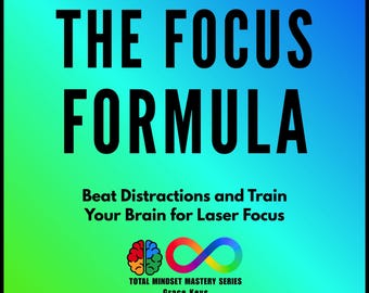 The Focus Formula: Beat Distractions and Train Your Brain for Laser Focus