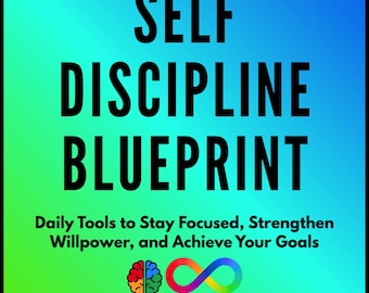 Self-Discipline Blueprint: Daily Tools to Stay Focused, Strengthen Willpower, and Achieve Your Goals