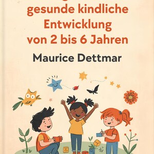 May include: A book cover with the title "Ratgeber für gesunde kindliche Entwicklung von 2 bis 6 Jahren" and the author's name, Maurice Dettmar. The cover features illustrations of children and cartoon elements in a warm color palette.