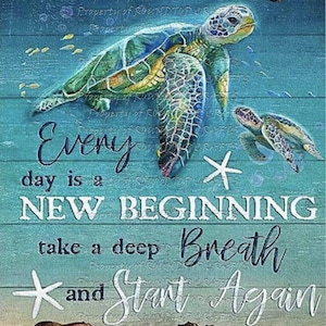 May include: A decorative sign featuring two sea turtles swimming above the text "Every day is a NEW BEGINNING take a deep Breath and Start Again." The sign has a blue and brown color scheme with starfish accents.