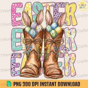 May include: A digital graphic featuring the word "EASTER" in colorful, patterned letters. Two brown cowboy boots are filled with Easter eggs and bunny ears. Floral accents and the text "PNG 300 DPI INSTANT DOWNLOAD" complete the design.