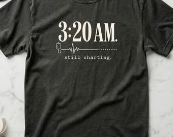 Night Shift Nurse Shirt 3:20 AM Still Charting, Funny ICU Nurse Gift, RN Burnout Tee, Night Shift Nurse Gift, Comfort Colors 1717
