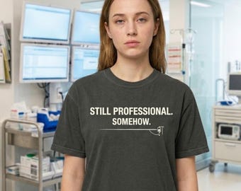 Still Professional Somehow Comfort Colors 1717 T-Shirt Funny Medical Professional Gift