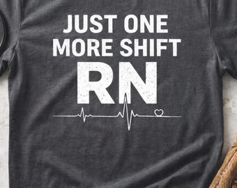 Just One More Shift Funny Nurse Gift, ICU Nurse Burnout Tee, Night Shift RN Shirt, ER Nurse Gift, Comfort Colors